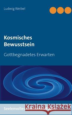 Kosmisches Bewusstsein: Gottbegnadetes Erwarten Weibel, Ludwig 9783746057200 Books on Demand - książka