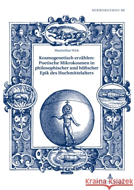 Kosmogenetisch erzählen: Poetische Mikrokosmen in philosophischer und höfischer Epik des Hochmittelalters Wick, Maximilian 9783631828953 Peter Lang AG - książka