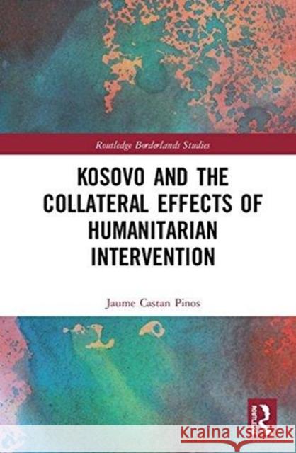 Kosovo and the Collateral Effects of Humanitarian Intervention Jaume Castan Pinos 9781138552173 Routledge - książka