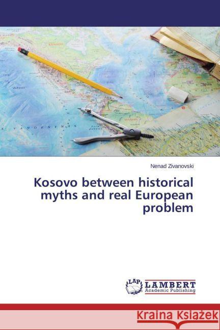 Kosovo between historical myths and real European problem Zivanovski, Nenad 9783659688720 LAP Lambert Academic Publishing - książka