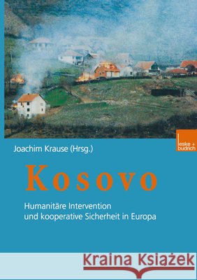 Kosovo: Humanitäre Intervention Und Kooperative Sicherheit in Europa Krause, Joachim 9783810028778 Vs Verlag Fur Sozialwissenschaften - książka