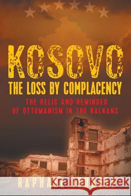 Kosovo: The Loss by Complacency: The Relic and Reminder of Ottomanism in the Balkans Raphael Israeli 9781948858793 Strategic Book Publishing - książka