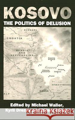 Kosovo: The Politics of Delusion Michael Waller Kyril Drezov Bulent Gokay 9780714651576 Frank Cass Publishers - książka