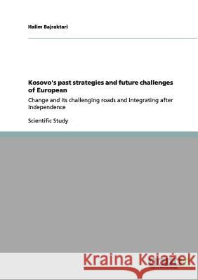 Kosovo's past strategies and future challenges of European: Change and its challenging roads and integrating after Independence Bajraktari, Halim 9783656105954 GRIN Verlag oHG - książka