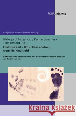 Kostbare Zeit - Was Eltern Erleben, Wenn Ihr Kind Stirbt: Elterninterviews, Praxisberichte Und Eine Wissenschaftliche Reflexion Von Kerstin Lammer Bargenda, Hildegard 9783847100898 V&r Unipress - książka