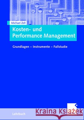 Kosten- Und Performance Management: Grundlagen - Instrumente - Fallstudie Zell, Michael 9783834906908 Gabler Verlag - książka