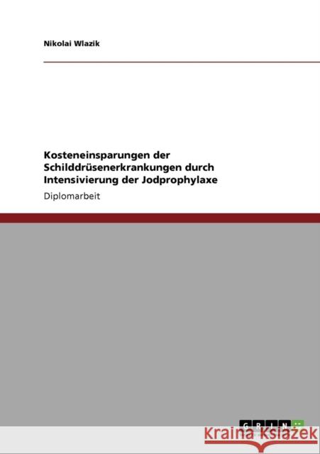 Kosteneinsparungen der Schilddrüsenerkrankungen durch Intensivierung der Jodprophylaxe Wlazik, Nikolai 9783640705948 Grin Verlag - książka