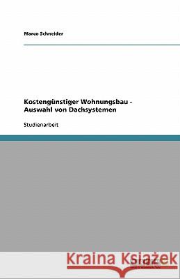 Kostengünstiger Wohnungsbau - Auswahl von Dachsystemen Marco Schneider 9783638757386 Grin Verlag - książka