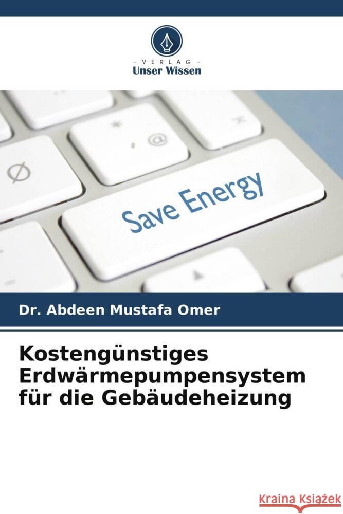 Kostengünstiges Erdwärmepumpensystem für die Gebäudeheizung Mustafa Omer, Dr. Abdeen 9786204800899 Verlag Unser Wissen - książka