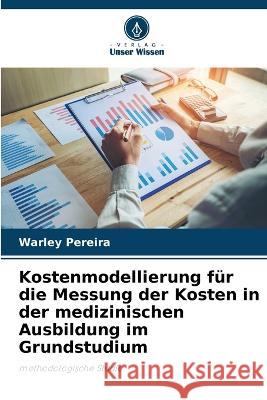 Kostenmodellierung fur die Messung der Kosten in der medizinischen Ausbildung im Grundstudium Warley Pereira   9786205983881 Verlag Unser Wissen - książka