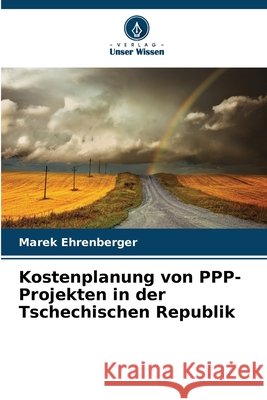 Kostenplanung von PPP-Projekten in der Tschechischen Republik Ehrenberger, Marek 9786209330056 Verlag Unser Wissen - książka