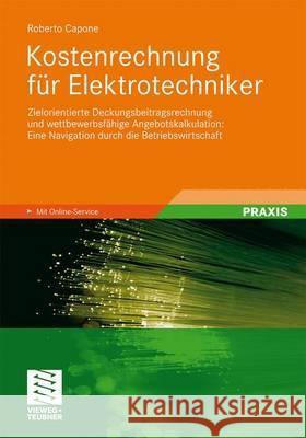 Kostenrechnung Für Elektrotechniker: Zielorientierte Deckungsbeitragsrechnung Und Wettbewerbsfähige Angebotskalkulation: Eine Navigation Durch Die Bet Capone, Roberto 9783834813183 Vieweg+Teubner - książka