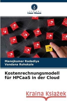 Kostenrechnungsmodell für HPCaaS in der Cloud Manojkumar Radadiya, Vandana Rohokale 9786204155036 Verlag Unser Wissen - książka