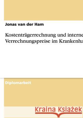 Kostenträgerrechnung und interne Verrechnungspreise im Krankenhaus Jonas Van Der Ham   9783656560692 Grin Verlag Gmbh - książka