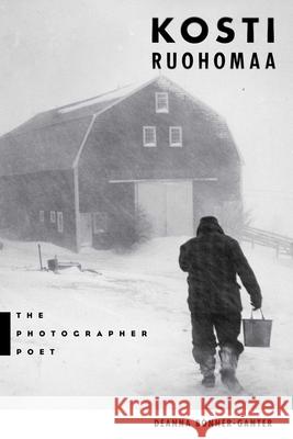 Kosti Ruohomaa: The Photographer Poet Deanna Bonner-Ganter 9781684751716 Rowman & Littlefield - książka