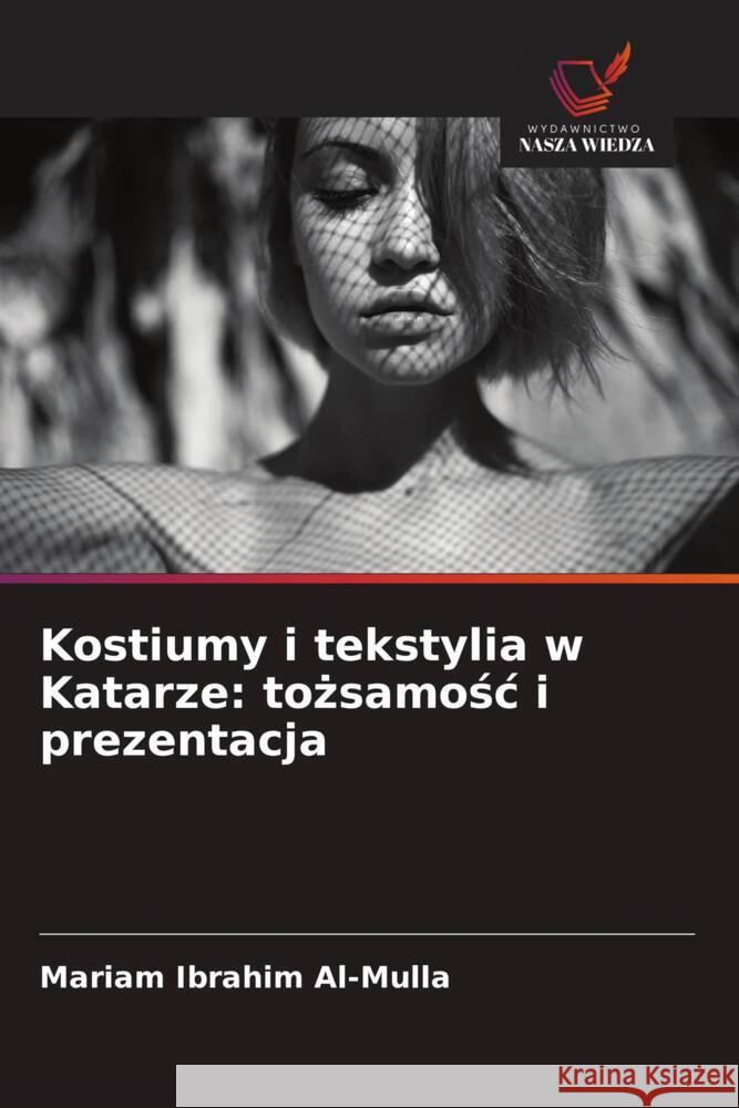 Kostiumy i tekstylia w Katarze: tozsamosc i prezentacja Al-Mulla, Mariam Ibrahim 9786139955350 Wydawnictwo Nasza Wiedza - książka