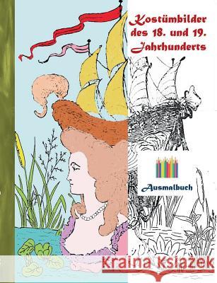 Kostümbilder des 18. und 19. jahrhunderts (Ausmalbuch): Ausmalbuch für Erwachsene, Klassiker, Vintage, Old fashion, Malen, Färben, Kolorieren, Ausmale Rose, Luisa 9783743114401 Books on Demand - książka