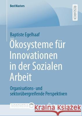 Ökosysteme Für Innovationen in Der Sozialen Arbeit: Organisations- Und Sektorübergreifende Perspektiven Egelhaaf, Baptiste 9783658405755 Springer vs - książka