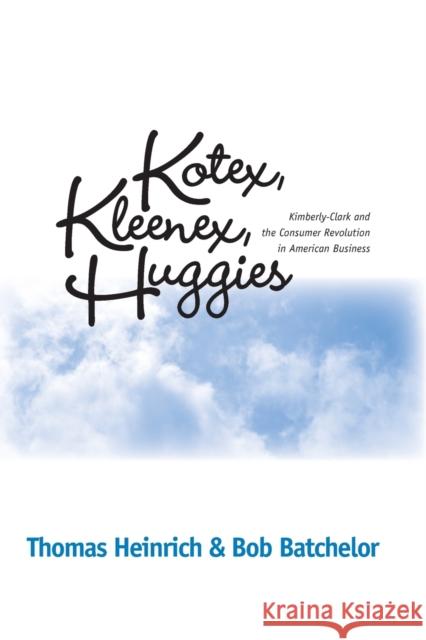 Kotex, Kleenex, Huggies: Kimberly-Clark and the Consumer Revolution in American Business Heinrich, Thomas 9780814254189 Ohio State University Press - książka