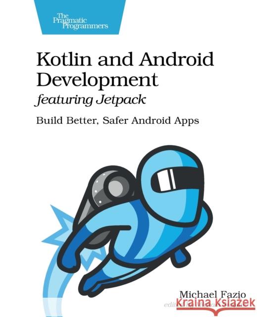 Kotlin and Android Develoment featuring Jetpack: Build Better, Safer Android Apps Michael Fazio 9781680508154 The Pragmatic Programmers - książka