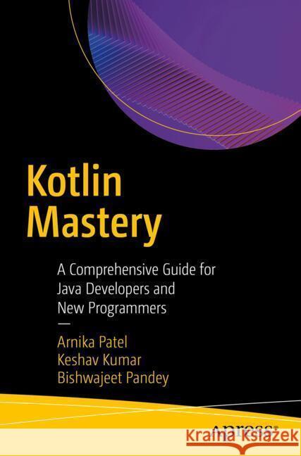 Kotlin Mastery Patel, Arnika, Kumar, Keshav, Kumar Pandey, Bishwajeet 9798868816178 Apress - książka