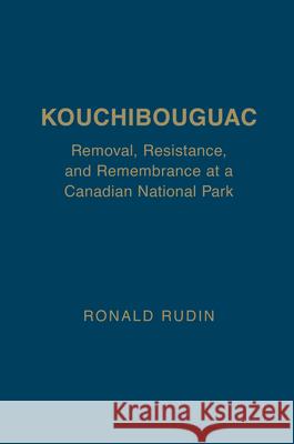 Kouchibouguac: Removal, Resistance, and Remembrance at a Canadian National Park Ronald Rudin 9781442650442 University of Toronto Press - książka