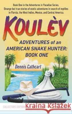 Koulèv: Adventures of an American Snake Hunter, Book One Cathcart, Dennis John 9781956374001 Amicorum Group, LLC - książka