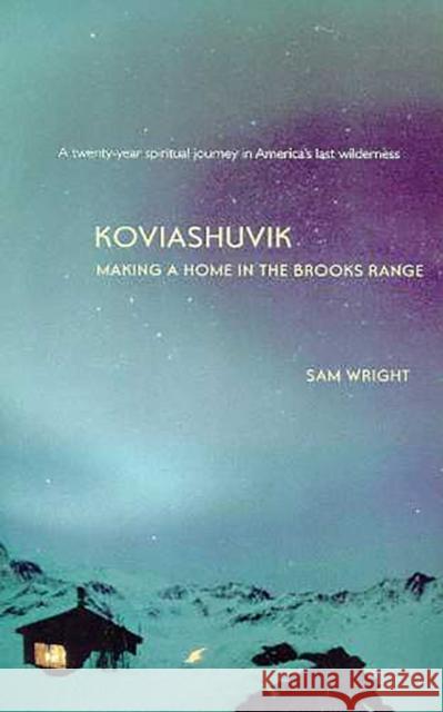 Koviashuvik: Making a Home in the Brooks Range Wright, Sam 9780816517954 University of Arizona Press - książka