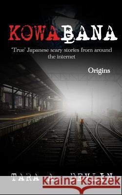 Kowabana: 'true' Japanese Scary Stories from Around the Internet: Origins Tara a. Devlin 9781723988363 Independently Published - książka