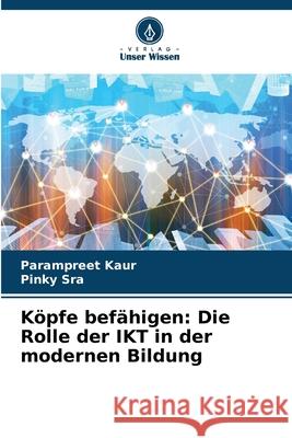 K?pfe bef?higen: Die Rolle der IKT in der modernen Bildung Parampreet Kaur Pinky Sra 9786207586943 Verlag Unser Wissen - książka