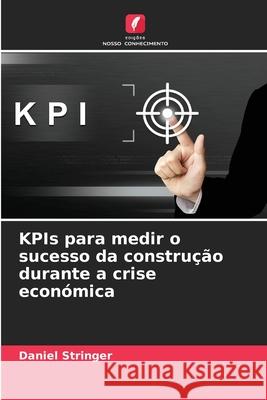 KPIs para medir o sucesso da construção durante a crise económica Stringer, Daniel 9786208865085 Edições Nosso Conhecimento - książka