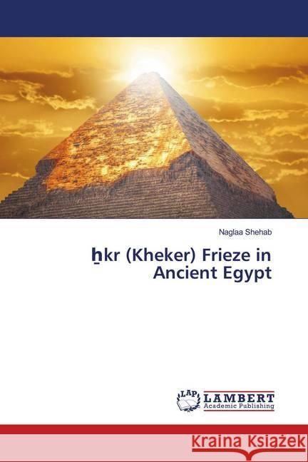 kr (Kheker) Frieze in Ancient Egypt Shehab, Naglaa 9786139956364 LAP Lambert Academic Publishing - książka