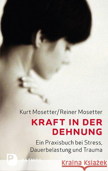 Kraft in der Dehnung : Ein Praxisbuch bei Stress, Dauerbelastung und Trauma Mosetter, Kurt; Mosetter, Reiner 9783843602921 Walter-Verlag - książka