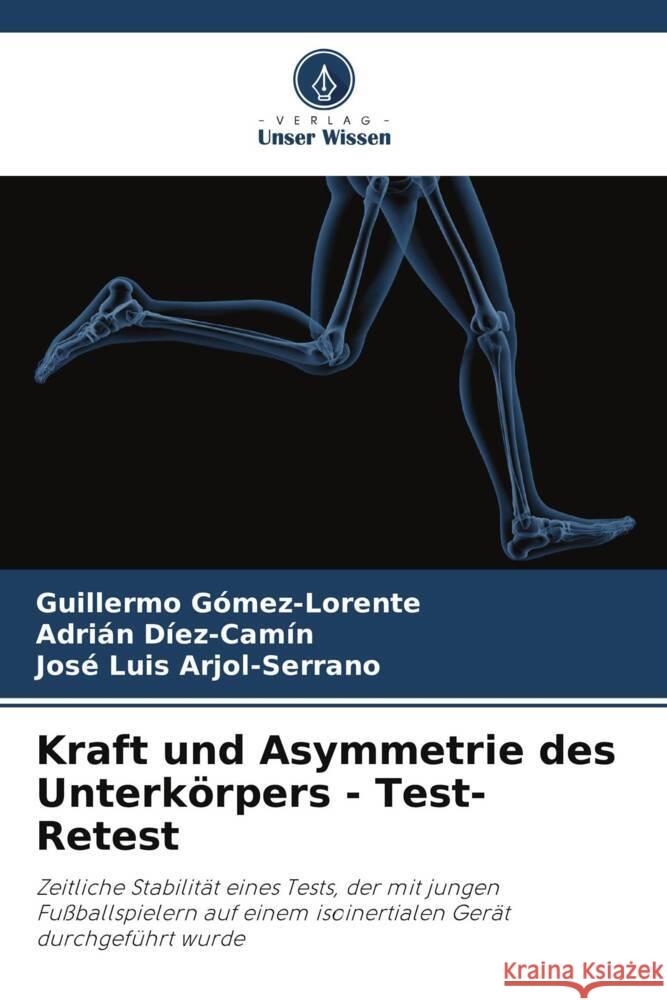 Kraft und Asymmetrie des Unterk?rpers - Test-Retest Guillermo G?mez-Lorente Adri?n D?ez-Cam?n Jos? Luis Arjol-Serrano 9786206995371 Verlag Unser Wissen - książka