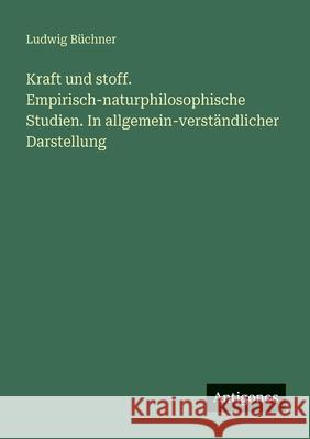 Kraft und stoff. Empirisch-naturphilosophische Studien. In allgemein-verst?ndlicher Darstellung Ludwig B?chner 9783388474366 Antigonos Verlag - książka