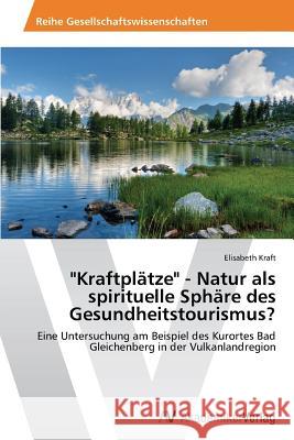 Kraftplätze - Natur als spirituelle Sphäre des Gesundheitstourismus? Kraft, Elisabeth 9783639629156 AV Akademikerverlag - książka