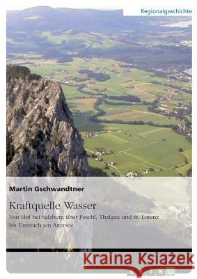 Kraftquelle Wasser. Von Hof bei Salzburg über Fuschl, Thalgau und St. Lorenz bis Unterach am Attersee Gschwandtner, Martin 9783668795228 GRIN Verlag - książka