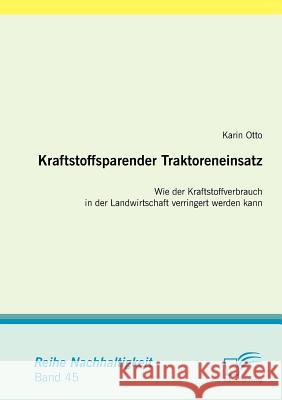 Kraftstoffsparender Traktoreneinsatz: Wie der Kraftstoffverbrauch in der Landwirtschaft verringert werden kann Otto, Karin 9783842869844 Diplomica - książka