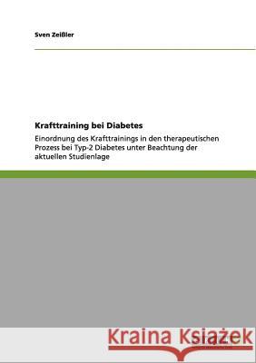 Krafttraining bei Diabetes: Einordnung des Krafttrainings in den therapeutischen Prozess bei Typ-2 Diabetes unter Beachtung der aktuellen Studienl Zeißler, Sven 9783656030652 Grin Verlag - książka