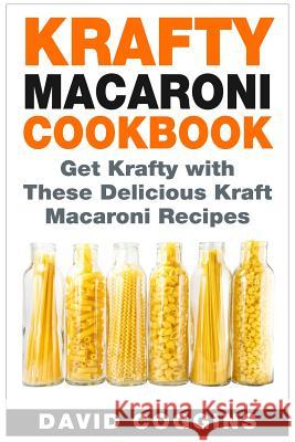 Krafty Macaroni Cookbook: Get Krafty with These Delicious Kraft Macaroni Recipes David Coggins 9781511434041 Createspace - książka