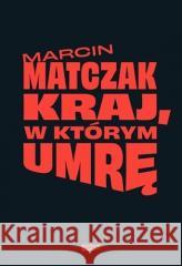 Kraj, w którym umrę Marcin Matczak 9788324067312 Znak - książka