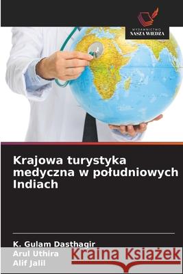 Krajowa turystyka medyczna w poludniowych Indiach Dasthagir, K. Gulam, Uthira, Arul, Jalil, Alif 9786209308581 Wydawnictwo Nasza Wiedza - książka