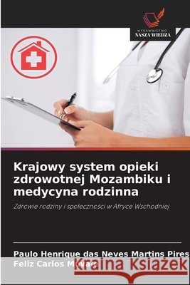 Krajowy system opieki zdrowotnej Mozambiku i medycyna rodzinna das Neves Martins Pires, Paulo Henrique, Carlos Muvale, Feliz 9786209410819 Wydawnictwo Nasza Wiedza - książka