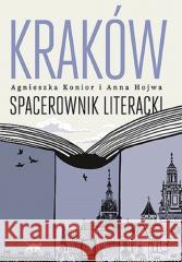 Kraków. Spacerownik literacki Agnieszka Konior, Anna Hojwa 9788328910317 Bezdroża - książka