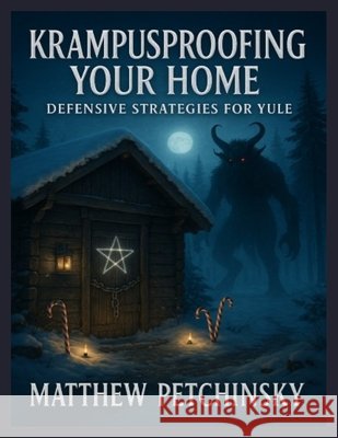 Krampusproofing Your Home: Defensive Strategies for Yule Matthew Petchinsky 9798330671878 Matthew Edward Petchinsky - książka