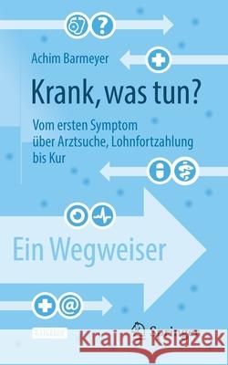 Krank, Was Tun?: Vom Ersten Symptom Über Arztsuche, Lohnfortzahlung Bis Kur - Ein Wegweiser Barmeyer, Achim 9783662616277 Springer - książka