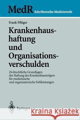 Krankenhaushaftung Und Organisationsverschulden: Zivilrechtliche Grundlagen Der Haftung Des Krankenhausträgers Für Medizinische Und Organisatorische F Pflüger, Frank 9783540424857 Springer, Berlin - książka