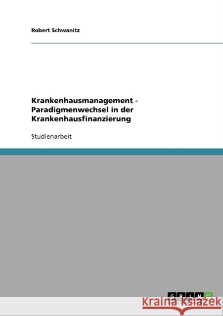 Krankenhausmanagement - Paradigmenwechsel in der Krankenhausfinanzierung Robert Schwanitz 9783638810746 Grin Verlag - książka