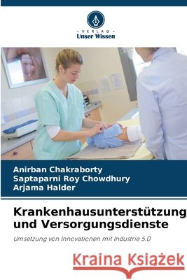 Krankenhausunterstützung und Versorgungsdienste Chakraborty, Anirban, Roy Chowdhury, Saptaparni, Halder, Arjama 9786208726614 Verlag Unser Wissen - książka