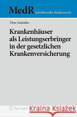 Krankenhäuser ALS Leistungserbringer in Der Gesetzlichen Krankenversicherung Szabados, Tibor 9783540926825 Springer - książka